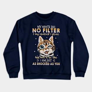 My Mouth Has No Filter I Say Whatever I Please And Most Of The Time I Am Just As Shocked As You Crewneck Sweatshirt